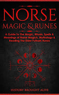 Norse Magic & Runes: A Guide To The Magic, Rituals, Spells & Meanings of Norse Magick, Mythology & Reading The Elder Futhark Runes - Paperback