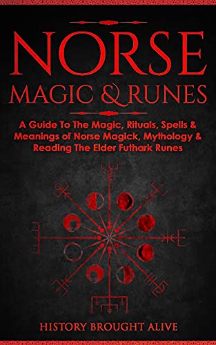 Norse Magic & Runes: A Guide To The Magic, Rituals, Spells & Meanings of Norse Magick, Mythology & Reading The Elder Futhark Runes - Paperback