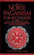 Norse Paganism for Beginners: Explore The History of The Old Norse Religion - Asatru, Cosmology, Astrology, Mythology, Magic, Runes, Tarot, Witchcraft - Paperback