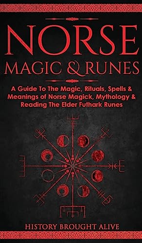 Norse Magic & Runes: A Guide To The Magic, Rituals, Spells & Meanings of Norse Magick, Mythology & Reading The Elder Futhark Runes - Hardcover