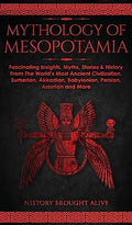 Mythology of Mesopotamia: Fascinating Insights, Myths, Stories & History From The World's Most Ancient Civilization. Sumerian, Akkadian, Babylonian, P - Hardcover