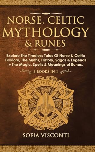 Norse, Celtic Mythology & Runes: Explore The Timeless Tales Of Norse & Celtic Folklore, The Myths, History, Sagas & Legends + The Magic, Spells & Mean - Hardcover