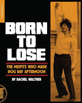 Born to Lose: The Misfits Who Made Dog Day Afternoon - Paperback