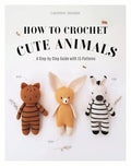 How to Crochet Cute Animals: A Step-By-Step Guide with 15 Patterns - Paperback