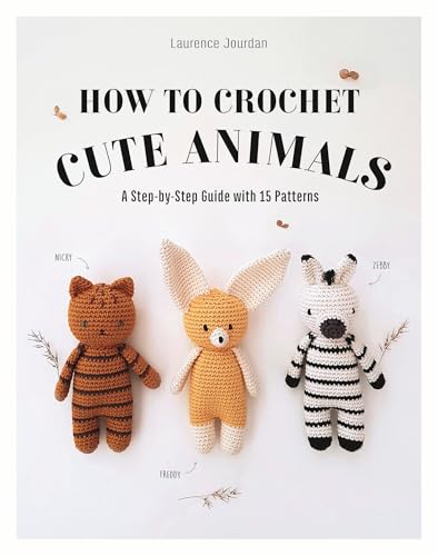 How to Crochet Cute Animals: A Step-By-Step Guide with 15 Patterns - Paperback