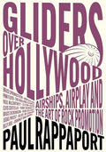Gliders Over Hollywood: Airships, Airplay, and the Art of Rock Promotion - Paperback