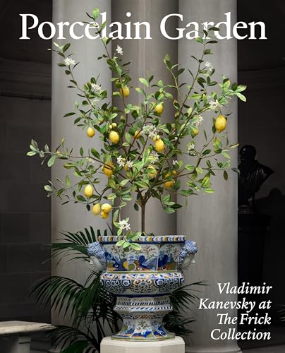 Porcelain Garden: Vladimir Kanevsky at the Frick Collection - Hardcover