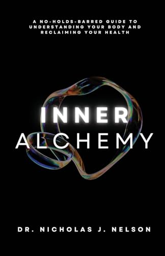 Inner Alchemy: A No-Holds-Barred guide to Understanding Your Body and Reclaiming Your Health - Paperback