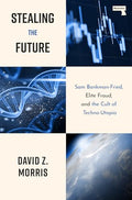 Stealing the Future: Sam Bankman-Fried, Elite Fraud, and the Cult of Techno-Utopia - Paperback