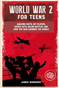 World War 2 for Teens: Amazing Facts, Key Players, Heroic Acts, Major Battles, and How the War Changed the World - Paperback