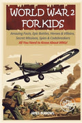 World War 2 for Kids: Amazing Facts, Epic Battles, Heroes and Villains, Secret Missions, Spies and Codebreakers. All You Need to Know About WW2! - Paperback