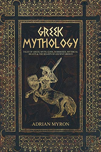 Greek Mythology: Tales of Greek Myth, Gods, Goddesses, Mythical Beasts & the Beliefs of Ancient Greece - Paperback