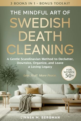 The Mindful Art of Swedish Death Cleaning for Women Over 50: A Gentle Scandinavian Method to Declutter, Downsize, Organize, and Leave a Loving Legacy - Paperback