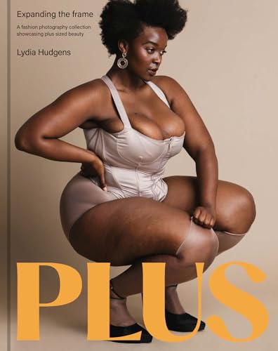 Plus: Expanding the Frame / A Fashion Photography Collection Showcasing Plus-Sized Bodies - Hardcover