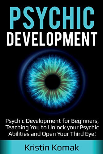 Psychic Development: Psychic Development for Beginners, Teaching you to Unlock your Psychic Abilities and Open your Third Eye! - Paperback