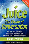Juice: The Power of Conversation -- The Secret to Releasing Your People's Brilliance and Expanding Your Leadership Influence - Paperback