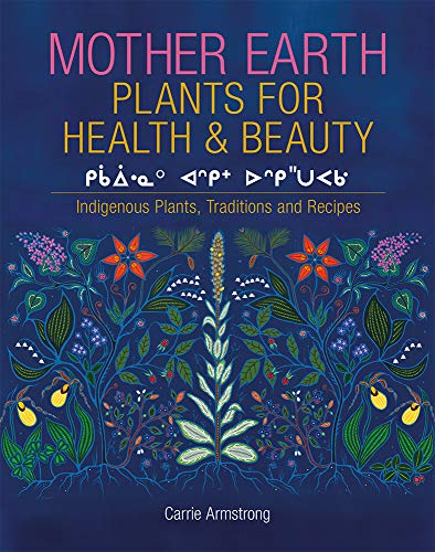 Mother Earth Plants for Health & Beauty: Indigenous Plants, Traditions, and Recipes - Hardcover