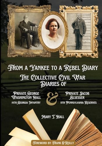 From a Yankee to a Rebel Diary: The Collective Civil War Diaries of Private George Washington Hall, 14th Georgia Infantry, and Private Jacob L. Elsess - Paperback