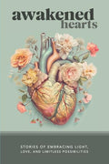 Awakened Hearts: Stories of Embracing Light, Love, and Limitless Possibilities - Paperback