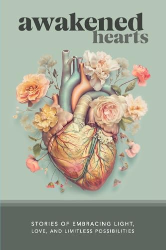 Awakened Hearts: Stories of Embracing Light, Love, and Limitless Possibilities - Paperback