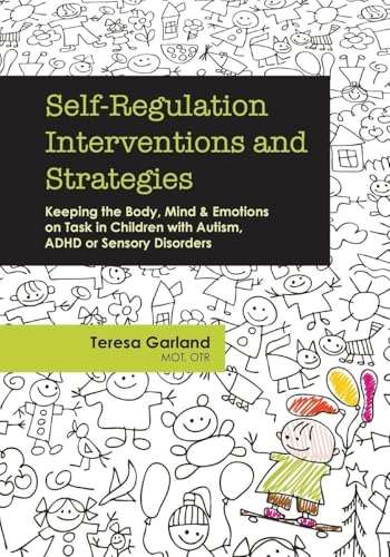Self-Regulation Interventions and Strategies: Keeping the Body, Mind and Emotions on Task in Children with Autism, ADHD or Sensory Disorders - Paperback