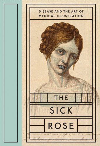 The Sick Rose: Disease and the Art of Medical Illustration - Hardcover