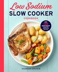Low Sodium Slow Cooker Cookbook: Over 100 Heart Healthy Recipes That Prep Fast and Cook Slow - Paperback