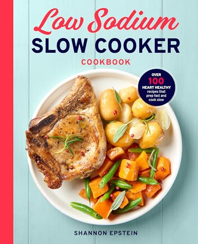 Low Sodium Slow Cooker Cookbook: Over 100 Heart Healthy Recipes That Prep Fast and Cook Slow - Paperback