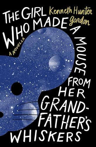 The Girl Who Made a Mouse from Her Grandfather's Whiskers: A Novella - Paperback