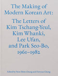 The Making of Modern Korean Art: The Letters of Kim Tschang-Yeul, Kim Whanki, Lee Ufan, and Park Seo-Bo, 1961-1982 - Hardcover