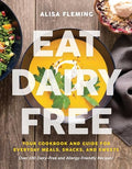 Eat Dairy Free: Your Essential Cookbook for Everyday Meals, Snacks, and Sweets - Paperback