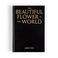 The Beautiful Flower Is the World - Hardcover