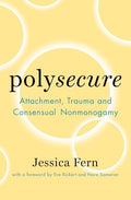 Polysecure: Attachment, Trauma and Consensual Nonmonogamy - Paperback