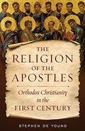 The Religion of the Apostles: Orthodox Christianity in the First Century - Paperback