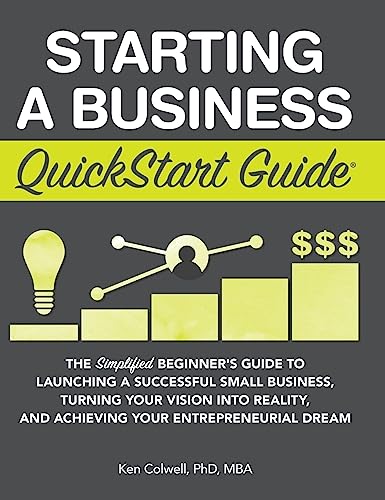 Starting a Business QuickStart Guide: The Simplified Beginner's Guide to Launching a Successful Small Business, Turning Your Vision into Reality, and - Hardcover