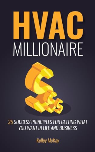 HVAC Millionaire: 25 Success Principles for Getting What You Want in Life and Business - Hardcover