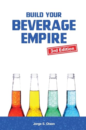 Build Your Beverage Empire - Third Edition: Start Your New Beverage Business - Paperback