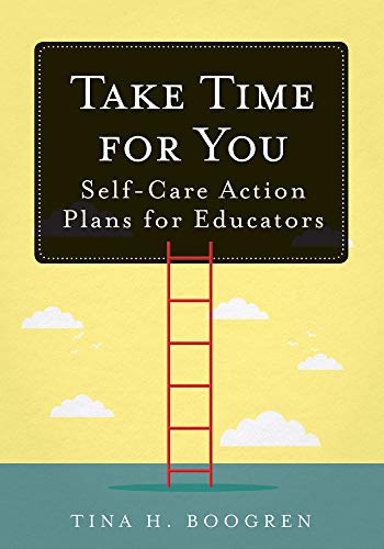 Take Time for You: Self-Care Action Plans for Educators (Using Maslow's Hierarchy of Needs and Positive Psychology) - Paperback