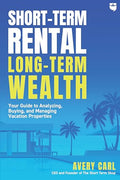 Short-Term Rental, Long-Term Wealth: Your Guide to Analyzing, Buying, and Managing Vacation Properties - Paperback