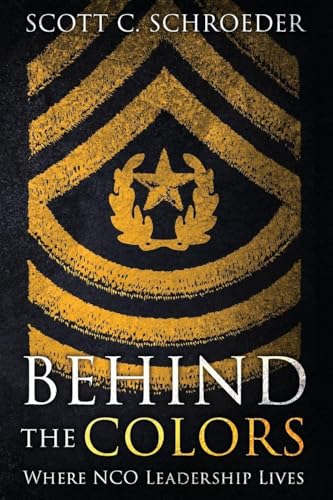 Behind the Colors: Where NCO Leadership Lives - Paperback
