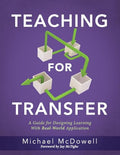 Teaching for Transfer: A Guide for Designing Learning with Real-World Application (a Guide to Instructional Strategies That Build Transferable Skills - Paperback