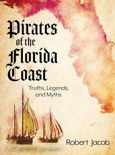 Pirates of the Florida Coast: Truths, Legends, and Myths - Hardcover