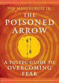 The Poisoned Arrow: A Toltec Guide to Overcoming Fear - Paperback