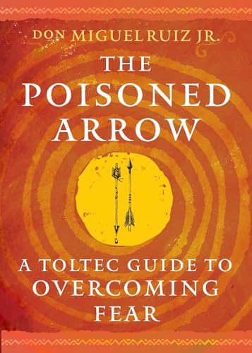 The Poisoned Arrow: A Toltec Guide to Overcoming Fear - Paperback
