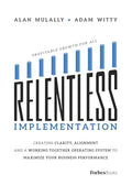 Relentless Implementation: Creating Clarity, Alignment and a Working Together Operating System to Maximize Your Business Performance - Paperback
