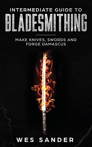 Intermediate Guide to Bladesmithing: Make Knives, Swords and Forge Damascus - Paperback