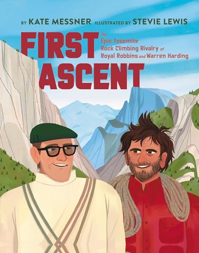 First Ascent: The Epic Yosemite Rock-Climbing Rivalry of Royal Robbins and Warren Harding - Hardcover