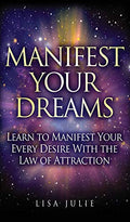 Manifest Your Dreams: Learn to Manifest Your Every Desire With The Law of Attraction - Hardcover