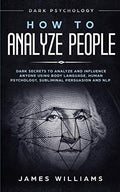 How to Analyze People: Dark Psychology - Dark Secrets to Analyze and Influence Anyone Using Body Language, Human Psychology, Subliminal Persuasion and - Paperback