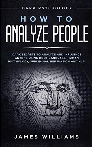 How to Analyze People: Dark Psychology - Dark Secrets to Analyze and Influence Anyone Using Body Language, Human Psychology, Subliminal Persuasion and - Paperback